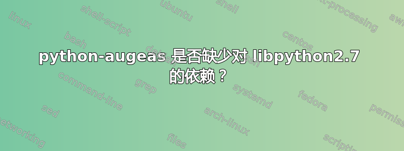 python-augeas 是否缺少对 libpython2.7 的依赖？