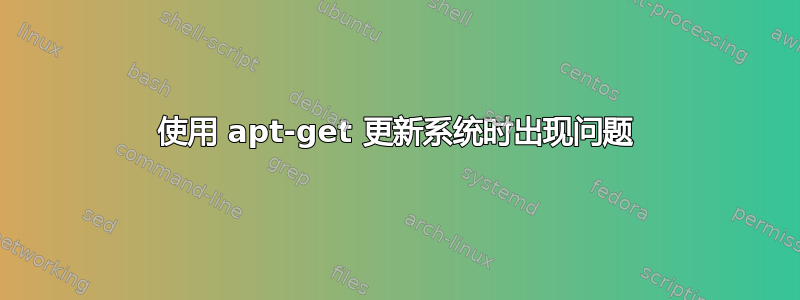 使用 apt-get 更新系统时出现问题