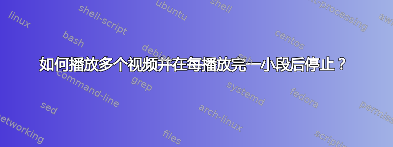 如何播放多个视频并在每播放完一小段后停止？