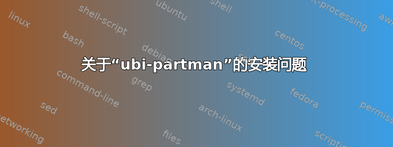 关于“ubi-partman”的安装问题