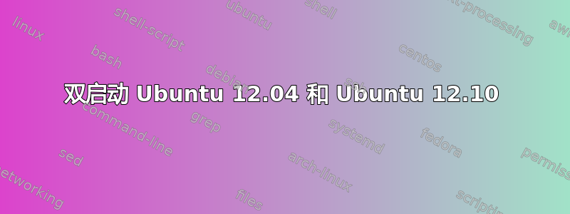 双启动 Ubuntu 12.04 和 Ubuntu 12.10