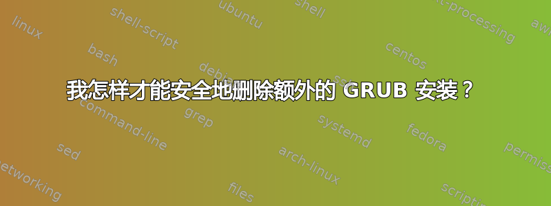 我怎样才能安全地删除额外的 GRUB 安装？