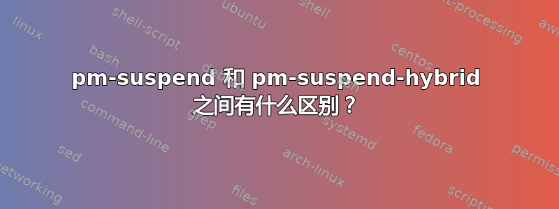 pm-suspend 和 pm-suspend-hybrid 之间有什么区别？