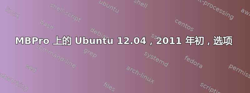 MBPro 上的 Ubuntu 12.04，2011 年初，选项