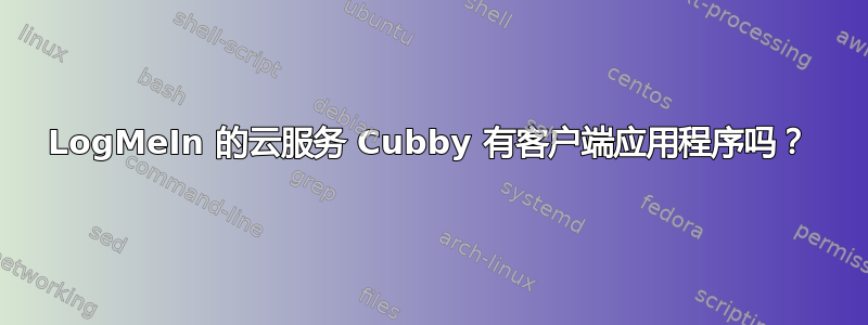 LogMeIn 的云服务 Cubby 有客户端应用程序吗？