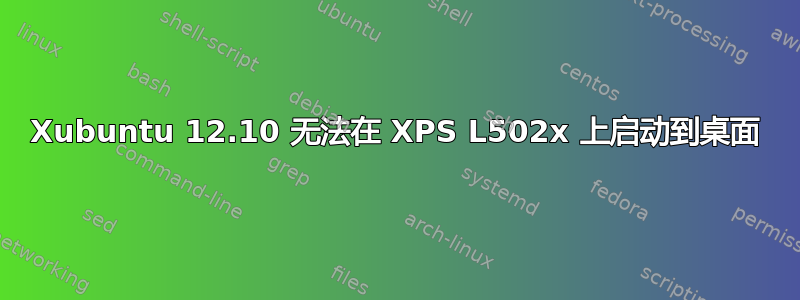 Xubuntu 12.10 无法在 XPS L502x 上启动到桌面