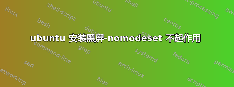 ubuntu 安装黑屏-nomodeset 不起作用