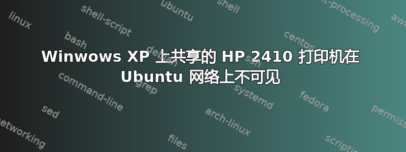 Winwows XP 上共享的 HP 2410 打印机在 Ubuntu 网络上不可见