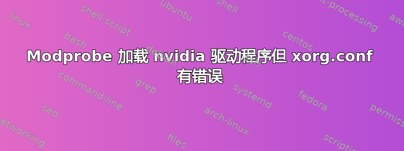 Modprobe 加载 nvidia 驱动程序但 xorg.conf 有错误