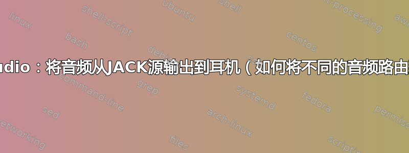 JACK/Pulseaudio：将音频从JACK源输出到耳机（如何将不同的音频路由到不同的声卡）