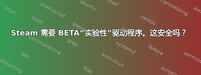 Steam 需要 BETA“实验性”驱动程序。这安全吗？