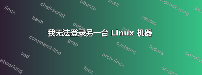 我无法登录另一台 Linux 机器