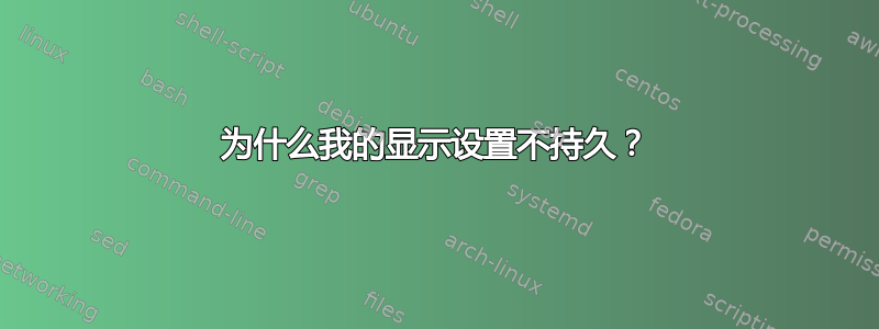 为什么我的显示设置不持久？