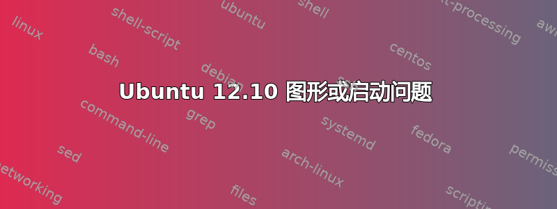 Ubuntu 12.10 图形或启动问题