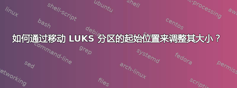 如何通过移动 LUKS 分区的起始位置来调整其大小？