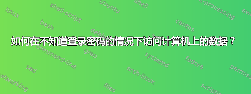 如何在不知道登录密码的情况下访问计算机上的数据？