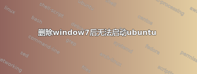 删除window7后无法启动ubuntu