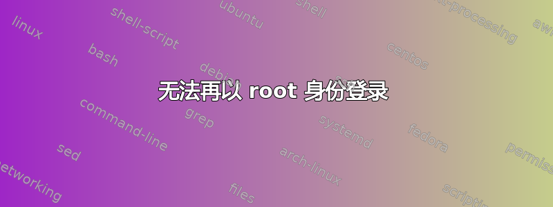 无法再以 root 身份登录