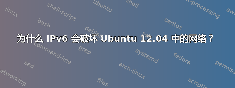 为什么 IPv6 会破坏 Ubuntu 12.04 中的网络？