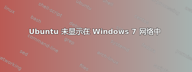 Ubuntu 未显示在 Windows 7 网络中