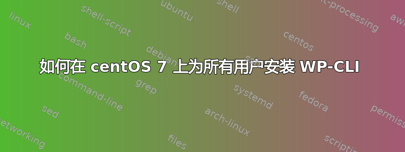 如何在 centOS 7 上为所有用户安装 WP-CLI