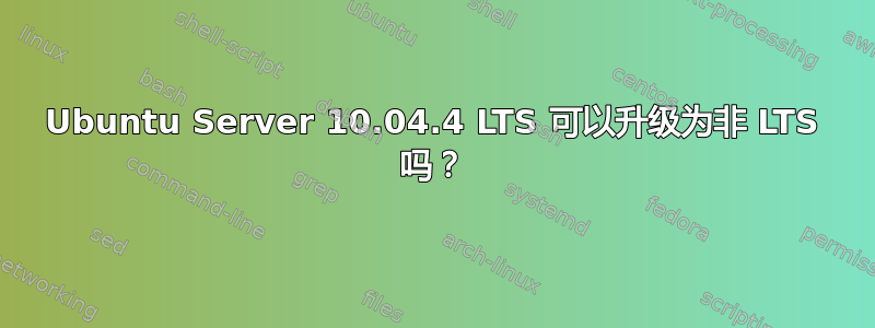 Ubuntu Server 10.04.4 LTS 可以升级为非 LTS 吗？