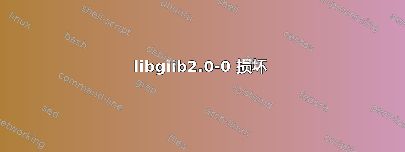 libglib2.0-0 损坏