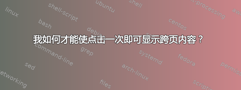 我如何才能使点击一次即可显示跨页内容？