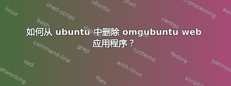 如何从 ubuntu 中删除 omgubuntu web 应用程序？