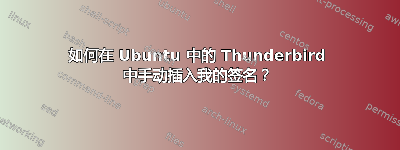 如何在 Ubuntu 中的 Thunderbird 中手动插入我的签名？