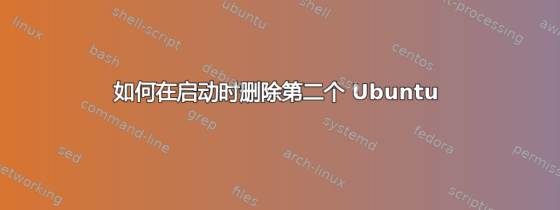 如何在启动时删除第二个 Ubuntu