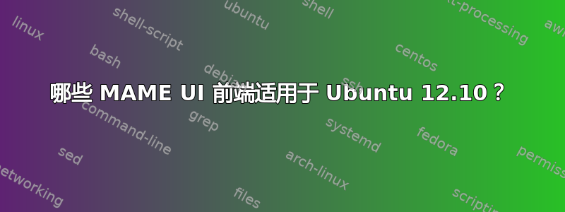 哪些 MAME UI 前端适用于 Ubuntu 12.10？