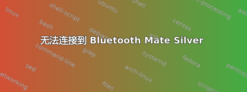 无法连接到 Bluetooth Mate Silver