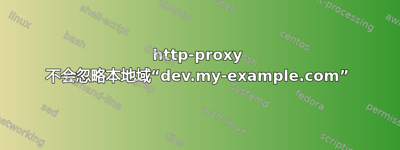 http-proxy 不会忽略本地域“dev.my-example.com”