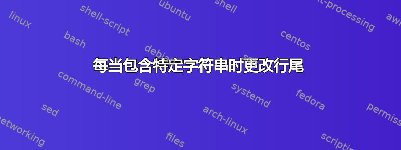 每当包含特定字符串时更改行尾