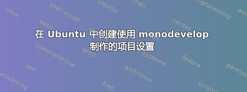 在 Ubuntu 中创建使用 monodevelop 制作的项目设置