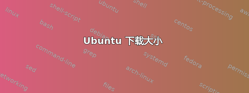 Ubuntu 下载大小