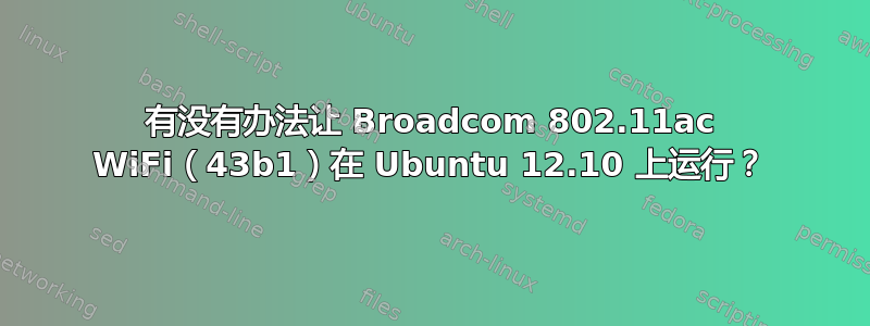 有没有办法让 Broadcom 802.11ac WiFi（43b1）在 Ubuntu 12.10 上运行？