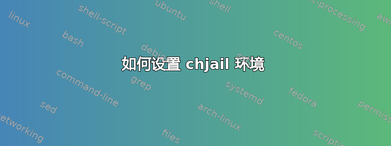 如何设置 chjail 环境