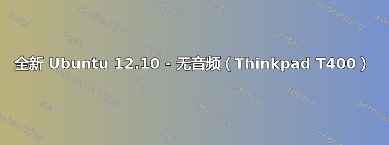 全新 Ubuntu 12.10 - 无音频（Thinkpad T400）