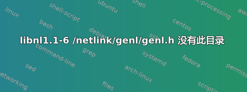 libnl1.1-6 /netlink/genl/genl.h 没有此目录