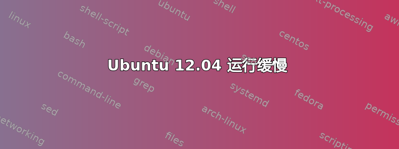 Ubuntu 12.04 运行缓慢