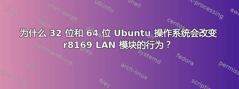 为什么 32 位和 64 位 Ubuntu 操作系统会改变 r8169 LAN 模块的行为？