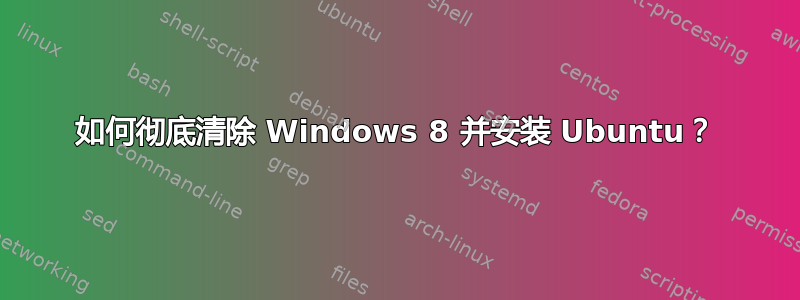 如何彻底清除 Windows 8 并安装 Ubuntu？