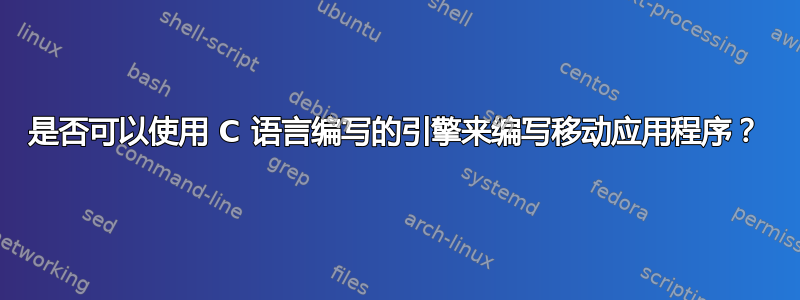 是否可以使用 C 语言编写的引擎来编写移动应用程序？