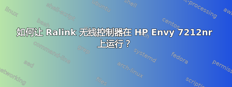 如何让 Ralink 无线控制器在 HP Envy 7212nr 上运行？