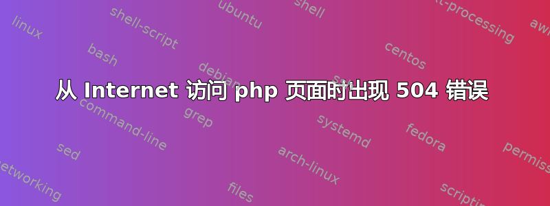 从 Internet 访问 php 页面时出现 504 错误