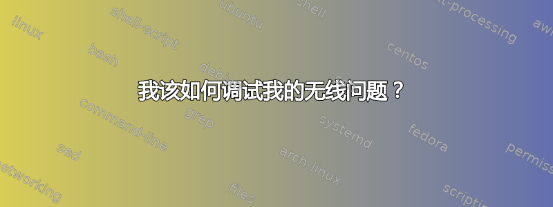 我该如何调试我的无线问题？