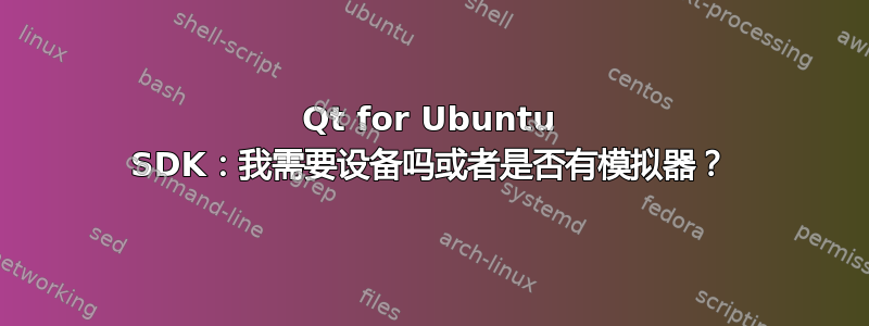 Qt for Ubuntu SDK：我需要设备吗或者是否有模拟器？