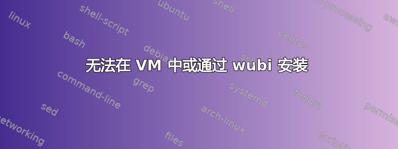 无法在 VM 中或通过 wubi 安装